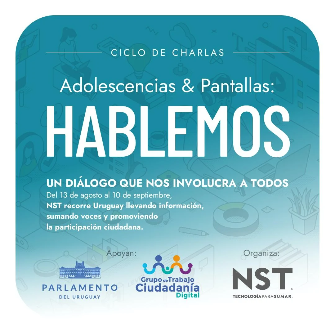 Ciclo de charlas Adolescencias y Pantallas: Hablemos. Un diálogo que nos involucra a todos, organizado por NST con el apoyo del Parlamento del Uruguay y el Grupo de Trabajo Ciudadanía Digital