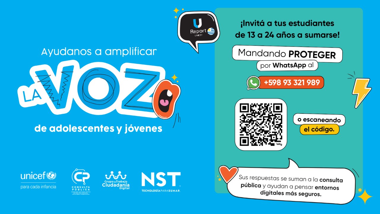 Ayudanos a amplificar la voz de adolescentes y jóvenes. Invitá a estudiantes de 13 a 24 años a participar: mandá PROTEGER por WhatsApp al +598 93 321 989 o escaneá el QR. Sus respuestas se suman a la consulta pública sobre entornos digitales más seguros. UNICEF, Consulta Pública, Grupo de Trabajo Ciudadanía Digital y NST.